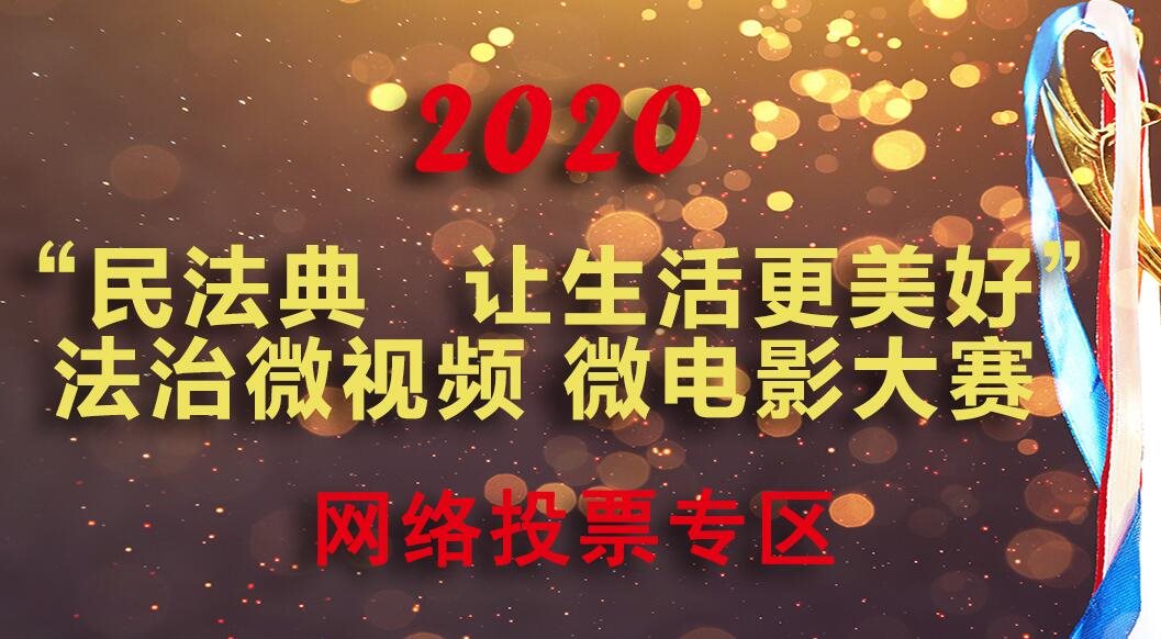 《民法典 让生活更美好》法治微视频 微电影大赛网络投票开始啦！